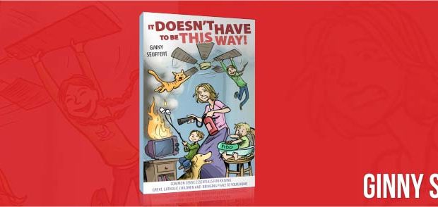 Ginny Seuffert's Book: It Doesn’t Have to Be this Way! Common Sense Essentials for Raising Great Catholic Children and Bringing Peace to Your Home