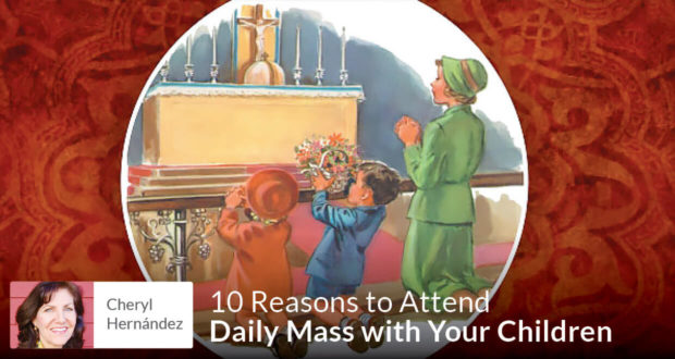 10 Reasons to Attend Daily Mass with Your Children - Cheryl Hernández