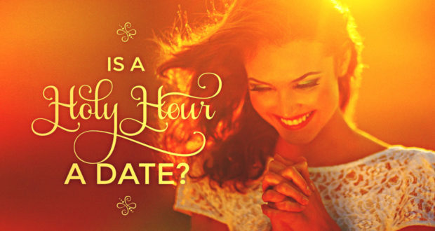 Is A “Holy Hour” A Date? - by John Clark