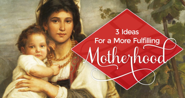 Rejoicing in Our Children: 3 Ideas For A More Fulfilling Motherhood - by Emily Molitor