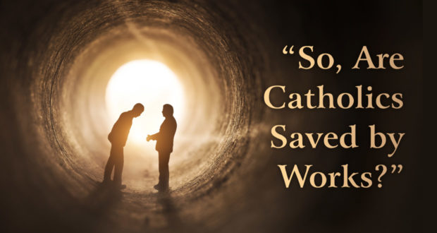 So, Are Catholics Saved by Works? 10 Responses to Protestant Questions - by Dave Armstrong