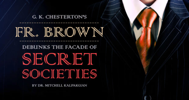 G. K. Chesterton's Fr. Brown Debunks The Facade of Secret Societies - by Dr. Mitchell Kalpakgian