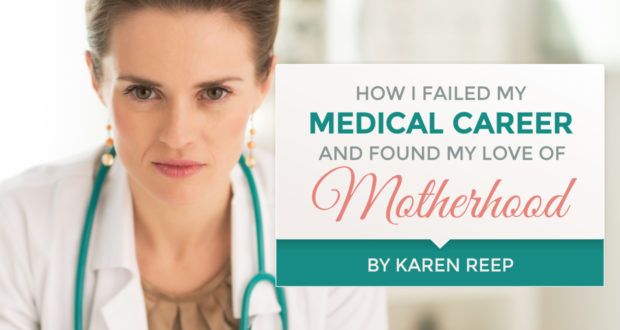 How I Failed My Medical Career and Found My Love of Motherhood - by Karen Reep