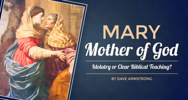 Mary the Mother of God: Idolatry or Clear Biblical Teaching? - by Dave Armstrong