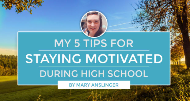 My 5 Tips for Staying Motivated During High School - by Mary Anslinger