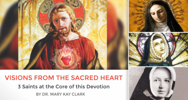 Visions from the Sacred Heart: 3 Saints at the Core of this Devotion - by Mary Kay Clark