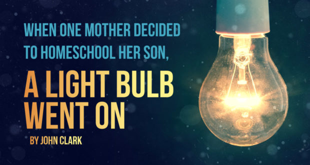 When One Mother Decided to Homeschool Her Son, A Light Bulb Went On - by John Clark