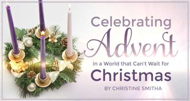 Celebrating Advent in a World that Can't Wait for Christmas - by Christine Smitha