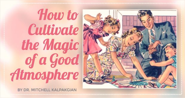 How to Cultivate the Magic of a Good Atmosphere - by Dr. Mitchell Kalpakgian