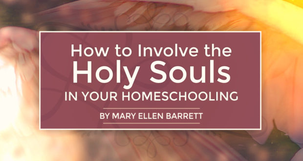 How to Involve the Holy Souls in Your Homeschooling - by Mary Ellen Barrett