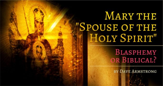 Mary the "Spouse of the Holy Spirit": Blasphemy or Biblical? -by Dave Armstrong