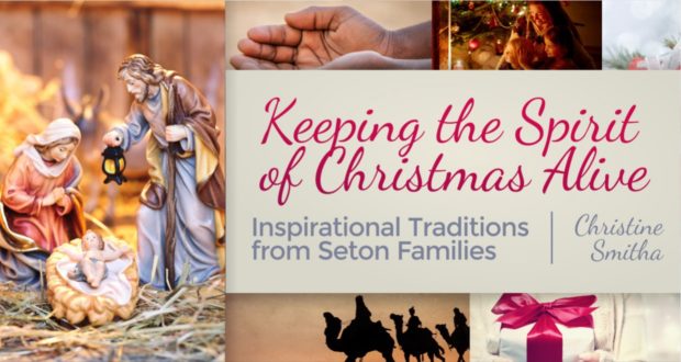 Keeping the Spirit of Christmas Alive: Inspirational Traditions from Seton Families - by Christine Smitha