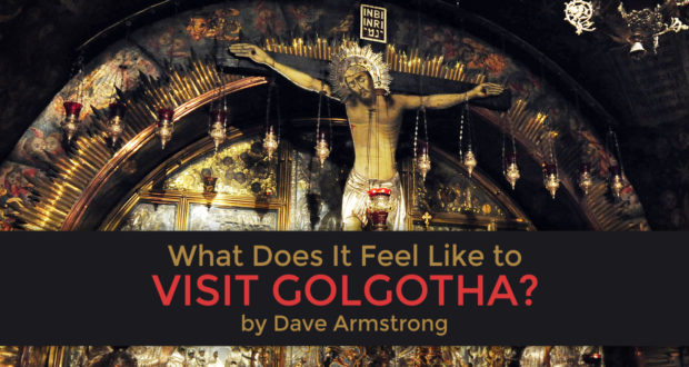 What Does It Feel Like to Visit Golgotha? - by Dave Armstrong