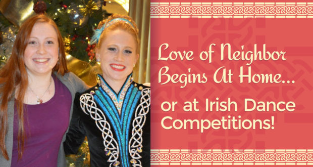 Love of Neighbor Begins At Home… or at Irish Dance Competitions! - by Courtney Kaderbeck