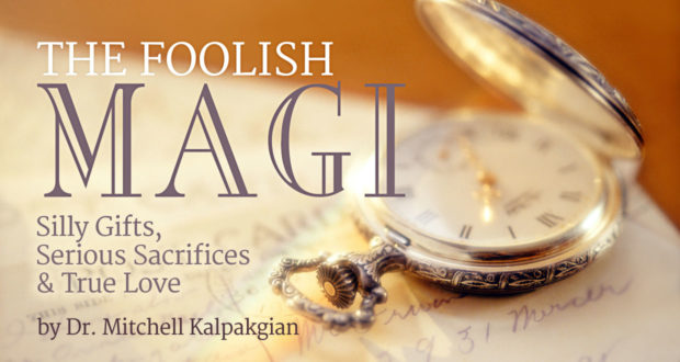 The Foolish Magi: Silly Gifts, Serious Sacrifices & True Love - by Dr Mitchell Kalpakgian