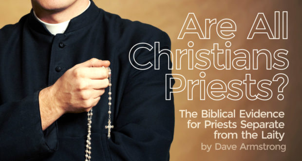 Are All Christians Priests? The Biblical Evidence for Priests Separate from the Laity - by Dave Armstrong