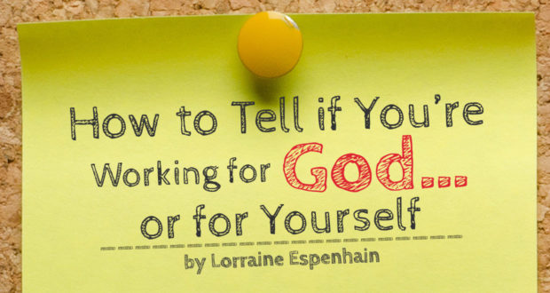 How to Tell if You’re Working for God… or for Yourself - by Lorraine Espenhain