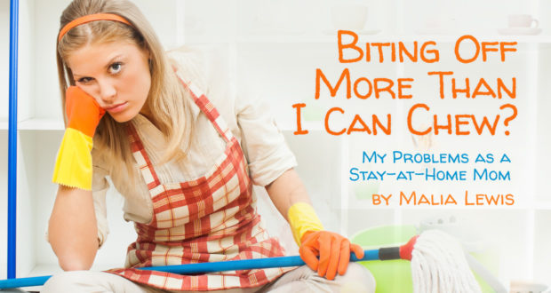 Biting Off More Than I Can Chew? My Problems as a Stay-at-Home Mom - by Malia Lewis