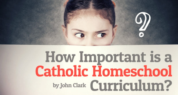 How Important is a Catholic Homeschool Curriculum?