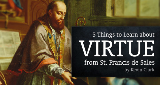 5 Things to Learn About Virtue from St. Francis de Sales - by Kevin Clark