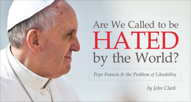 Are We Called to be Hated by the World? Pope Francis & the Problem of Likeability - by John Clark