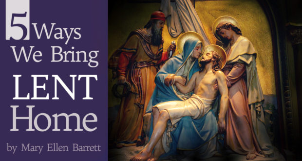 5 Ways We Bring Lent Home - by Mary Ellen Barrett