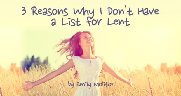 3 Reasons Why I Don't Have a List for Lent - by Emily Molitor