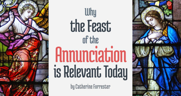 Why the Feast of the Annunciation is Relevant Today - by Catherine Forrester