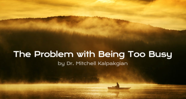 The Problem with Being Too Busy - by Dr. Mitchell Kalpakgian