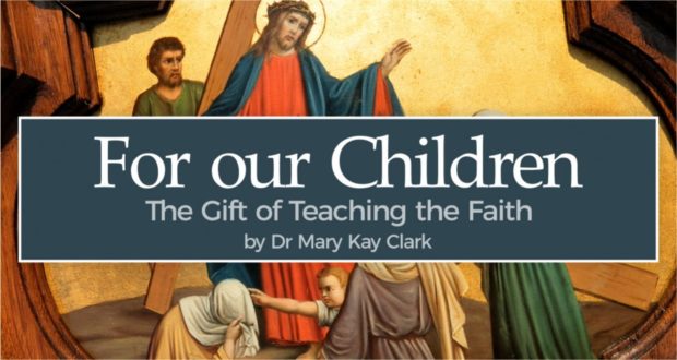 For our Children: the Gift of Teaching the Faith - by Dr Mary Kay Clark