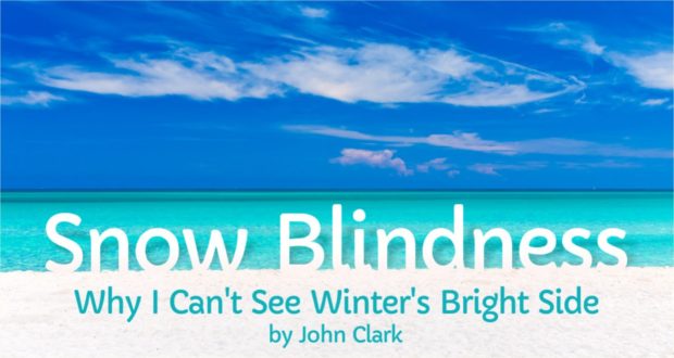 Snow Blindness: Why I Can't See Winter's Bright Side - by John Clark