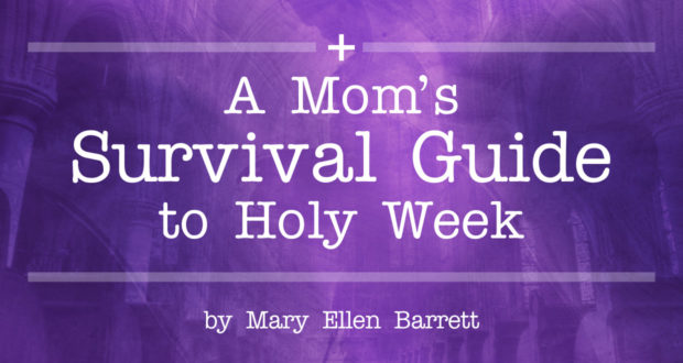 A Mom’s Survival Guide to Holy Week - by Mary Ellen Barrett