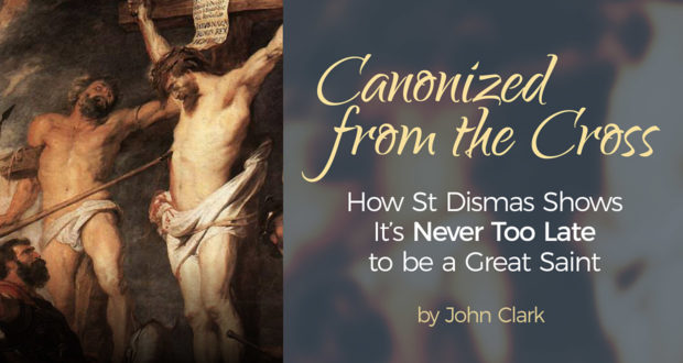 Canonized from the Cross: How St Dismas Shows it’s Never Too Late to be a Great Saint - by John Clark