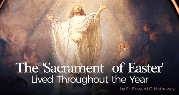 The 'Sacrament of Easter' Lived Throughout the Year - Fr. Edward C. Hathaway