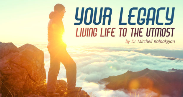 Your Legacy: Living Life to the Utmost - by Dr. Mitchell Kalpakgian