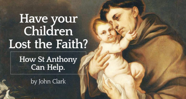 Have your Children Lost the Faith? How St Anthony Can Help. - by John Clark