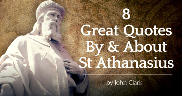 8 Great Quotes By—And About—Saint Athanasius - by John Clark