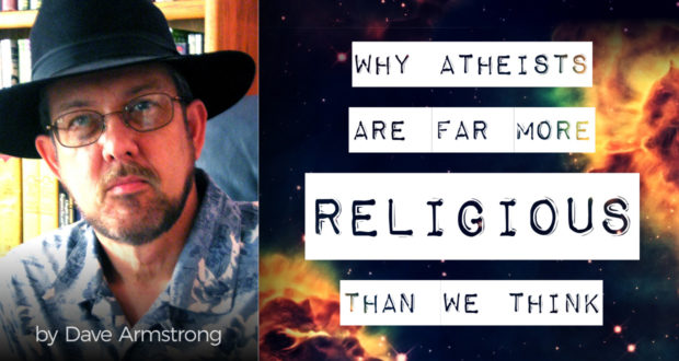 Why Atheists are Far More Religious Than We Think - by Dave Armstrong