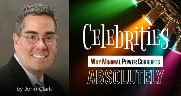 Celebrities: Why Minimal Power Corrupts Absolutely - by John Clark