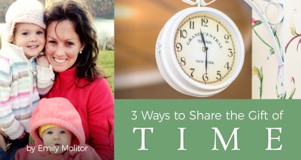 3 Ways to Share the Gift of Time - by Emily Molitor