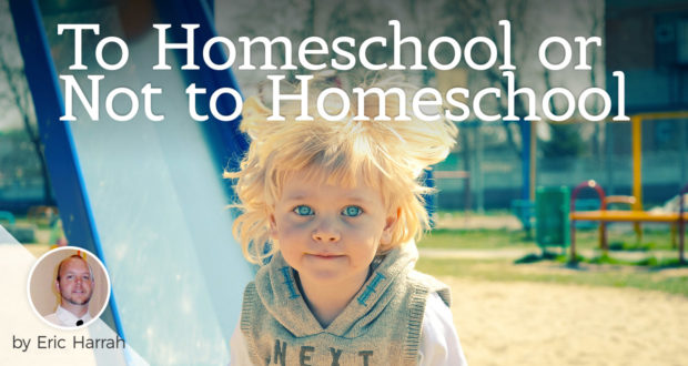 To Homeschool or Not to Homeschool - by Eric Harrah