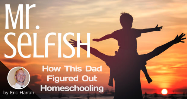 Mr. Selfish: How This Dad Figured Out Homeschooling - by Eric Harrah