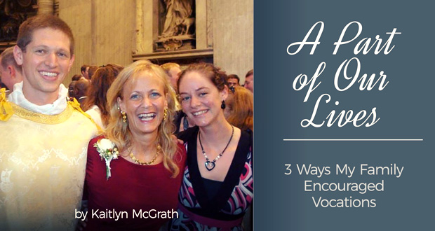 A Part of Our Lives: 3 Ways My Family Encouraged Vocations - by Kaitlyn McGrath