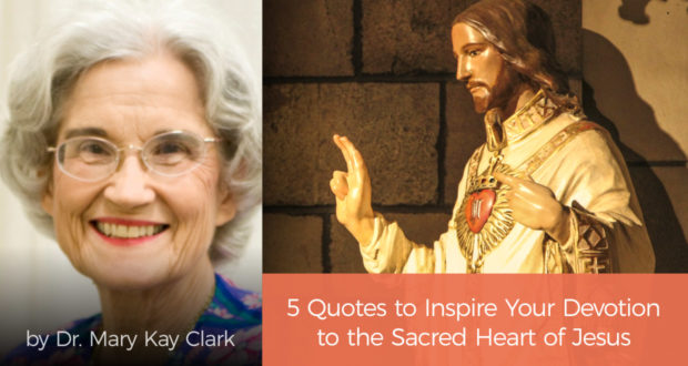 5 Quotes to Inspire Your Devotion to the Sacred Heart of Jesus - by Dr Mary Kay Clark