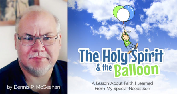 The Holy Spirit & the Balloon: a Lesson About Faith I Learned From My Special-Needs Son - by Dennis McGeehan