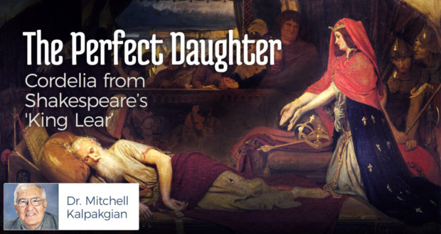 The Perfect Daughter: Cordelia from Shakespeare’s 'King Lear' - by Dr Mitchell Kalpakgian