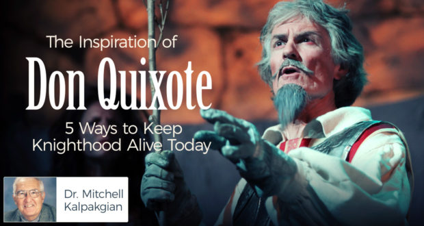 The Inspiration of Don Quixote: 5 Ways to Keep Knighthood Alive Today - by Dr Mitchell Kalpakgian