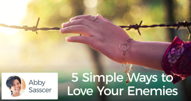 5 Simple Ways to Love Your Enemies - by Abby Sasscer