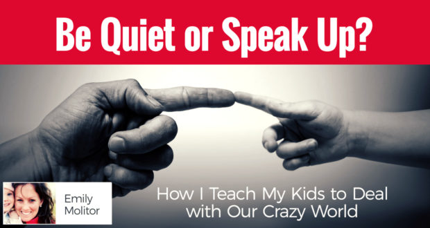 Be Quiet or Speak Up? How I Teach My Kids to Deal with Our Crazy World - by Emily Molitor
