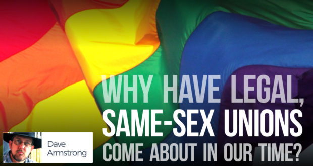 Why Have Legal, Same-Sex Unions Come About in Our Time? - by Dave Armstrong